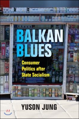 Balkan Blues: Consumer Politics After State Socialism