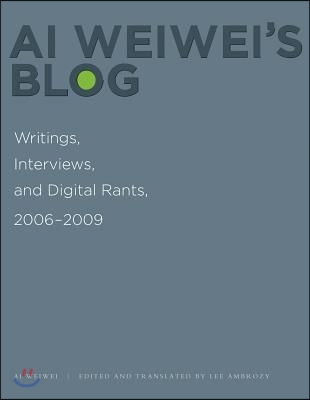 AI Weiwei's Blog: Writings, Interviews, and Digital Rants, 2006-2009