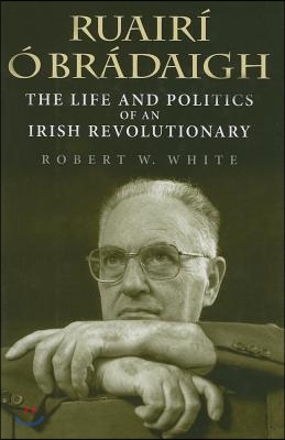 Ruair&#237; &#211; Br&#225;daigh: The Life and Politics of an Irish Revolutionary