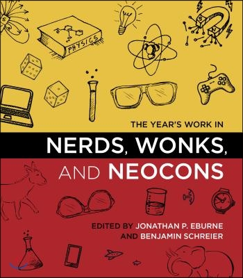 The Year&#39;s Work in Nerds, Wonks, and Neocons