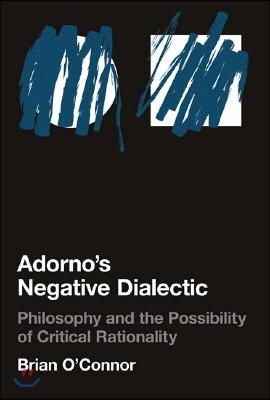 Adorno&#39;s Negative Dialectic: Philosophy and the Possibility of Critical Rationality