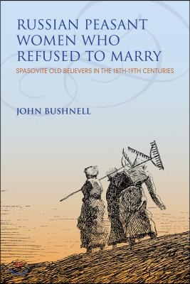 Russian Peasant Women Who Refused to Marry: Spasovite Old Believers in the 18th-19th Centuries