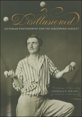Disillusioned: Victorian Photography and the Discerning Subject