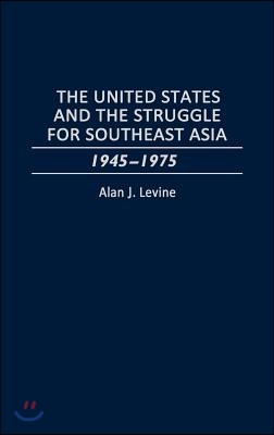 The United States and the Struggle for Southeast Asia: 1945-1975