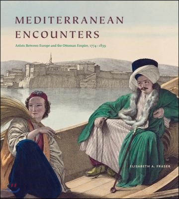 Mediterranean Encounters: Artists Between Europe and the Ottoman Empire, 1774-1839