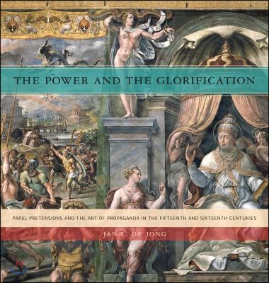 The Power and the Glorification Hb: Papal Pretensions and the Art of Propaganda in the Fifteenth and Sixteenth Centuries