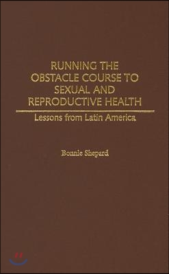 Running the Obstacle Course to Sexual and Reproductive Health: Lessons from Latin America