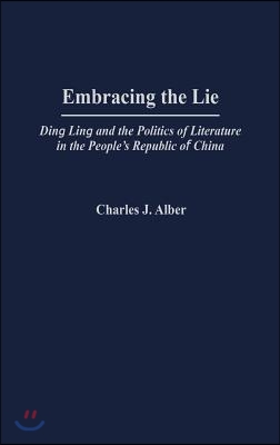 Embracing the Lie: Ding Ling and the Politics of Literature in the People's Republic of China