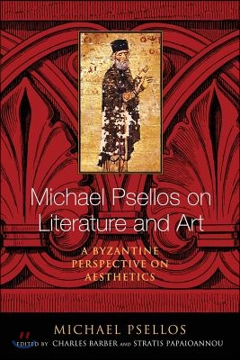 Michael Psellos on Literature and Art: A Byzantine Perspective on Aesthetics