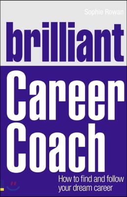 Brilliant Career Coach: How to Find and Follow Your Dream Career