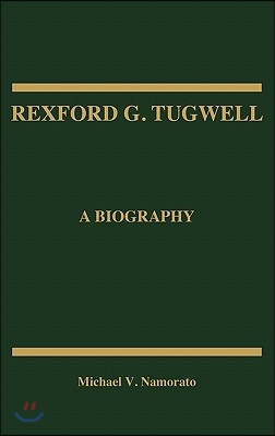 Rexford G. Tugwell: A Biography