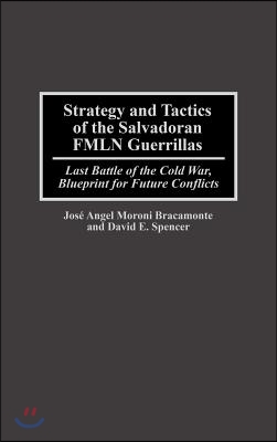 Strategy and Tactics of the Salvadoran Fmln Guerrillas: Last Battle of the Cold War, Blueprint for Future Conflicts