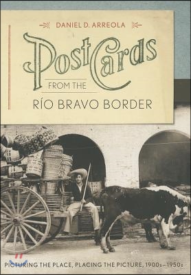 Postcards from the Rio Bravo Border: Picturing the Place, Placing the Picture, 1900s-1950s