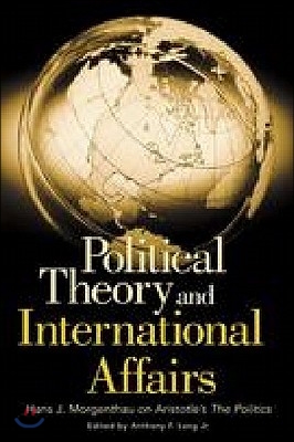 Political Theory and International Affairs: Hans J. Morgenthau on Aristotle's the Politics