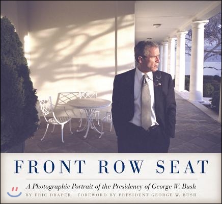 Front Row Seat: A Photographic Portrait of the Presidency of George W. Bush