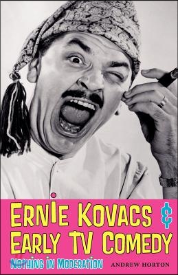 Ernie Kovacs &amp; Early TV Comedy: Nothing in Moderation