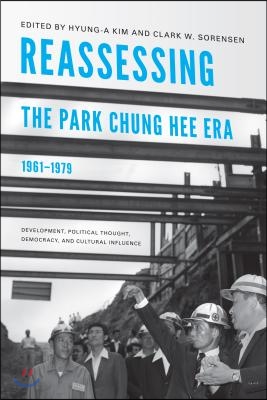 Reassessing the Park Chung Hee Era, 1961-1979: Development, Political Thought, Democracy, and Cultural Influence