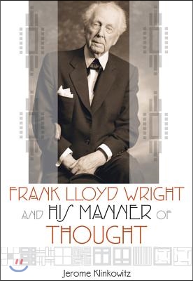 Frank Lloyd Wright and His Manner of Thought