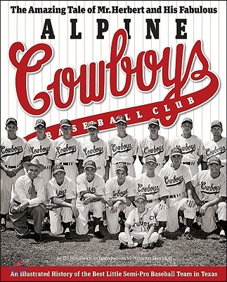 The Amazing Tale of Mr. Herbert and His Fabulous Alpine Cowboys Baseball Club: An Illustrated History of the Best Little Semipro Baseball Team in Texa