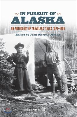 In Pursuit of Alaska: An Anthology of Travelers' Tales, 1879-1909