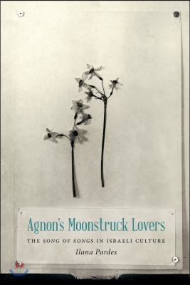 Agnon&#39;s Moonstruck Lovers: The Song of Songs in Israeli Culture