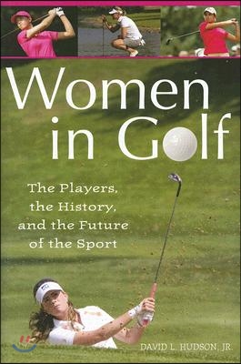 Women in Golf: The Players, the History, and the Future of the Sport