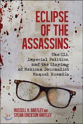 Eclipse of the Assassins: The Cia, Imperial Politics, and the Slaying of Mexican Journalist Manuel Buendia