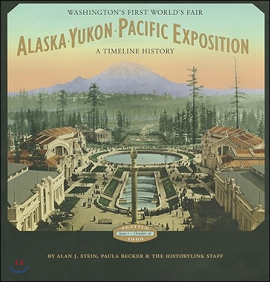 Alaska-Yukon-Pacific Exposition: Washington&#39;s First World&#39;s Fair: A Timeline History