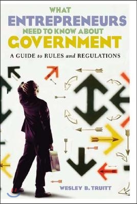 What Entrepreneurs Need to Know about Government: A Guide to Rules and Regulations