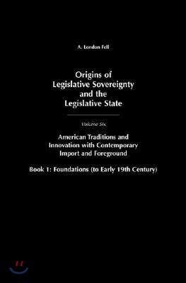 Origins of Legislative Sovereignty and the Legislative State: Volume Six, American Tradition and Innovation with Contemporary Import and Foreground Bo (Hardcover)