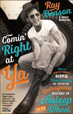 Comin&#39; Right at Ya: How a Jewish Yankee Hippie Went Country, Or, the Often Outrageous History of Asleep at the Wheel