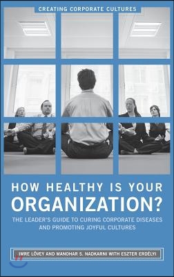 How Healthy Is Your Organization?: The Leader's Guide to Curing Corporate Diseases and Promoting Joyful Cultures