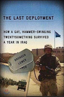 The Last Deployment: How a Gay, Hammer-Swinging Twentysomething Survived a Year in Iraq