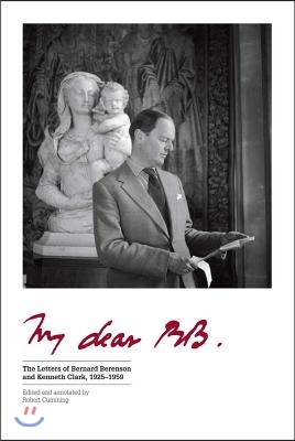 My Dear BB . . .: The Letters of Bernard Berenson and Kenneth Clark, 1925-1959