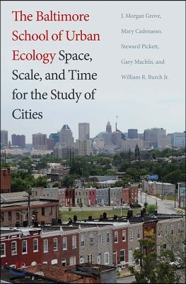 The Baltimore School of Urban Ecology: Space, Scale, and Time for the Study of Cities