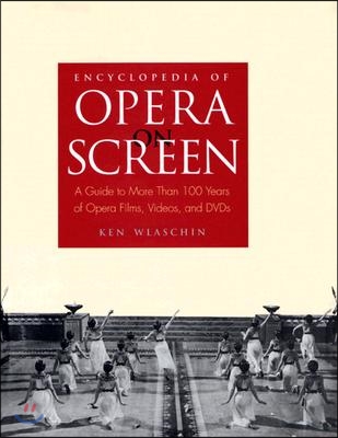 Encyclopedia of Opera on Screen: A Guide to More Than 100 Years of Opera Films, Videos, and DVDs