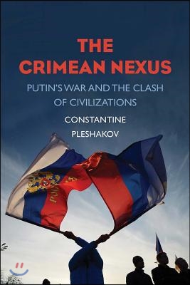 The Crimean Nexus: Putin&#39;s War and the Clash of Civilizations