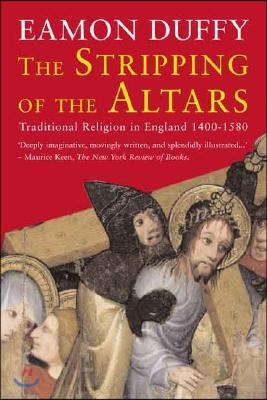 The Stripping of the Altars: Traditional Religion in England, 1400-1580