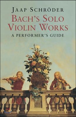 Bach&#39;s Solo Violin Works: A Performer&#39;s Guide