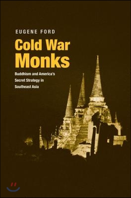 Cold War Monks: Buddhism and America&#39;s Secret Strategy in Southeast Asia