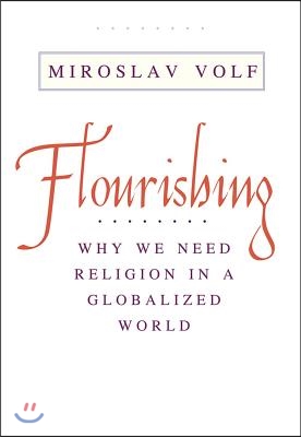 Flourishing: Why We Need Religion in a Globalized World