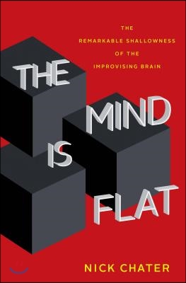 The Mind Is Flat: The Remarkable Shallowness of the Improvising Brain