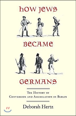 How Jews Became Germans: The History of Conversion and Assimilation in Berlin