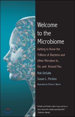 Welcome to the Microbiome: Getting to Know the Trillions of Bacteria and Other Microbes In, On, and Around You