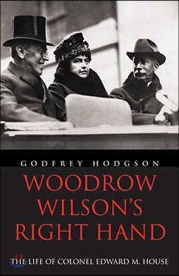 Woodrow Wilson's Right Hand: The Life of Colonel Edward M. House