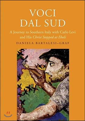 Voci Dal Sud: A Journey to Southern Italy with Carlo Levi and His Christ Stopped at Eboli