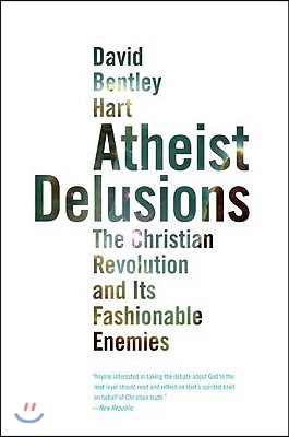 Atheist Delusions: The Christian Revolution and Its Fashionable Enemies