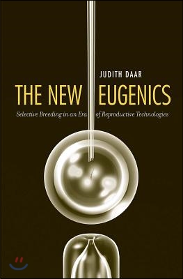 The New Eugenics: Selective Breeding in an Era of Reproductive Technologies