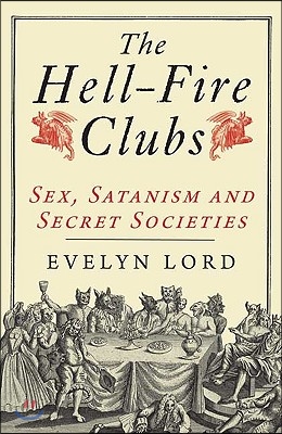 The Hell-Fire Clubs: Sex, Satanism and Secret Societies