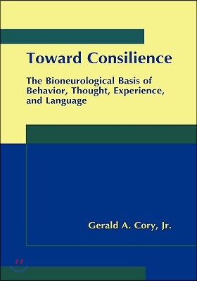 Toward Consilience: The Bioneurological Basis of Behavior, Thought, Experience, and Language